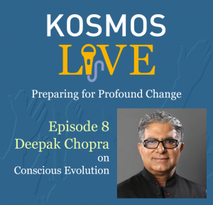 KOSMOS LIVE Podcast | Deepak Chopra on Conscious Evolution